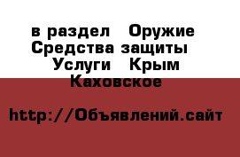  в раздел : Оружие. Средства защиты » Услуги . Крым,Каховское